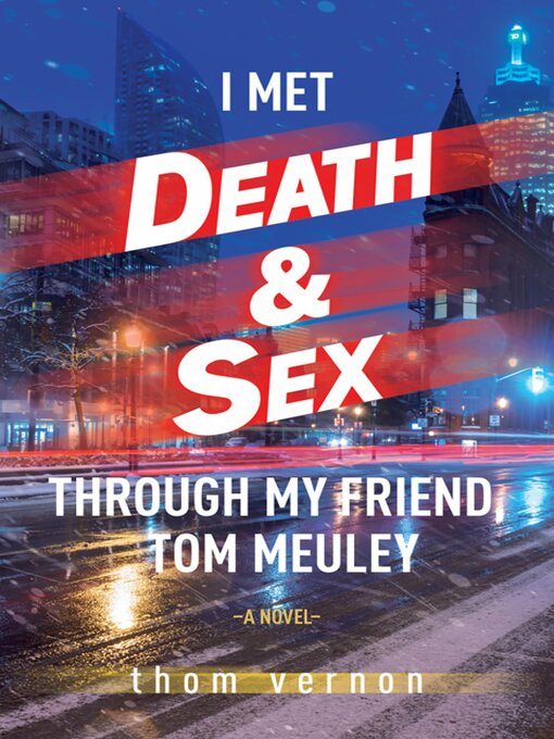 Title details for I Met Death & Sex Through My Friend, Tom Meuley by Thom Vernon - Available